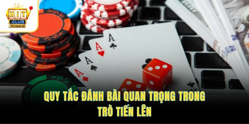 Quy tắc đánh bài quan trọng trong trò Tiến lên