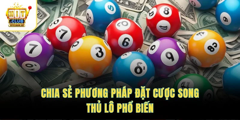 Song Thủ Lô Kép – Chốt Cặp Số Chuẩn, Dễ Trúng Thưởng Khủng 3 Chia sẻ phương pháp đặt cược song thủ lô phổ biến
