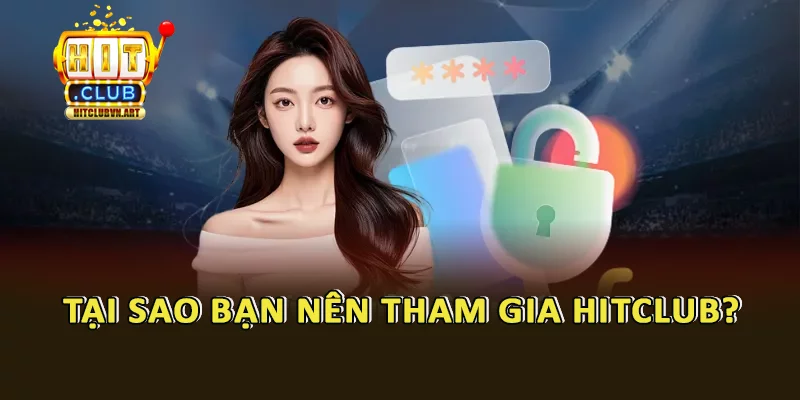 Lý do nên tham gia Hitclub